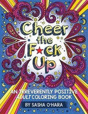 Cheer the Fck Up: An Irreverently Positive Adult Coloring Book (Irr - VERY GOOD