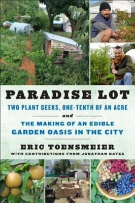 Paradise Lot: Two Plant Geeks, One-Tenth of an Acre, and the Making of an Edible