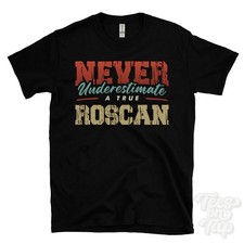 NEVER UNDERESTIMATE A TRUE ROSCAN T-SHIRT - Wear Your Name Proudly