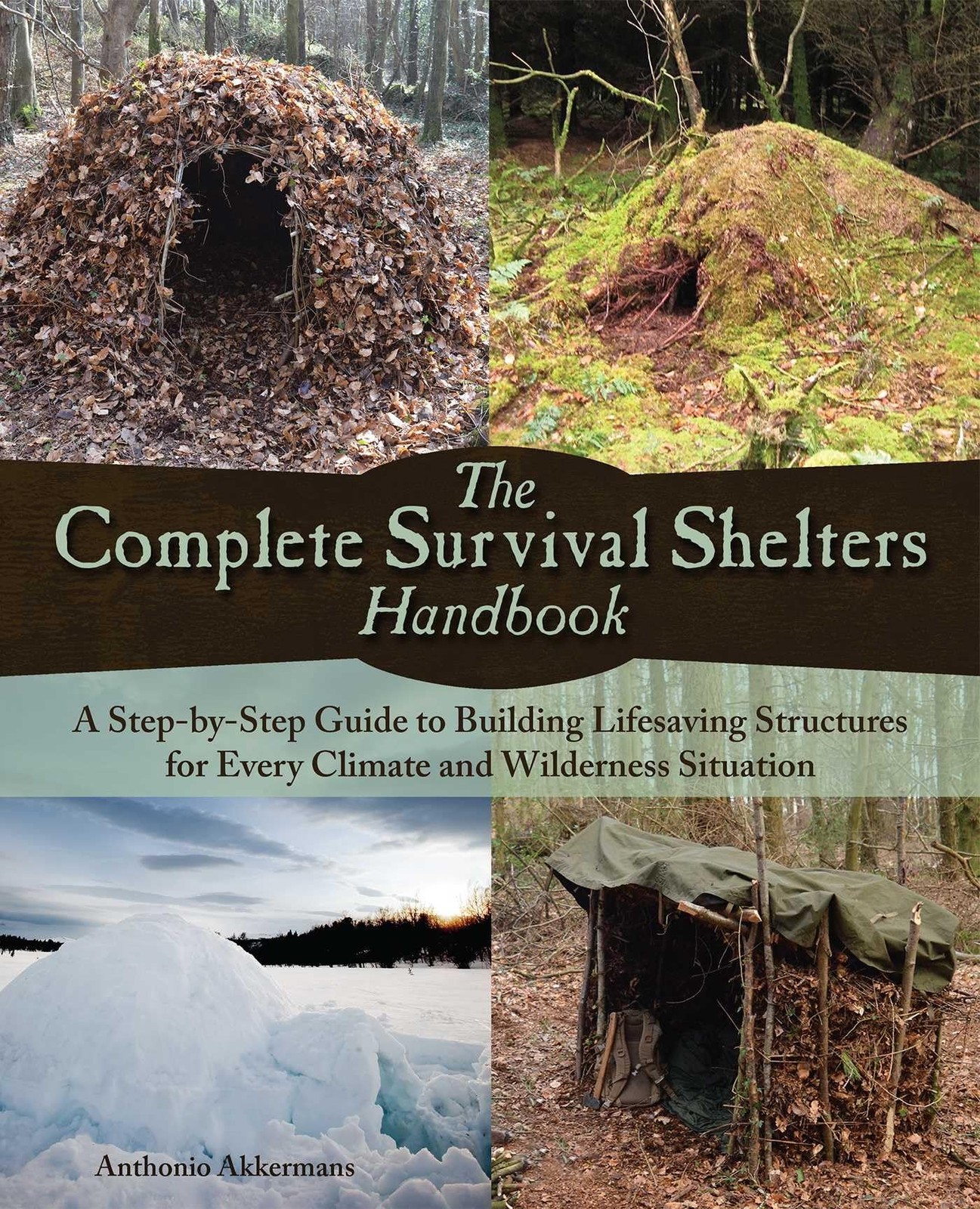 The Complete Survival Shelters Handbook: A Step-by-Step Guide to