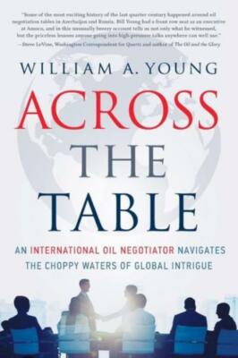 Across The Table: An International Oil Negotiator Navigates The Choppy Wate...
