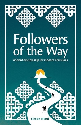 Followers of the Way: Ancient discipleship for modern Christians by Simon Reed P