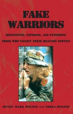 FAKE WARRIORS: IDENTIFYING, EXPOSING, AND PUNISHING THOSE By Henry Mark Holzer