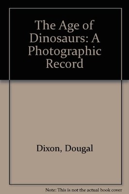 The Age of Dinosaurs: A Photographic Record,Dougal Dixon, Jane B