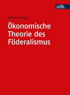 Ökonomische Theorie des Föderalismus Robert Fenge