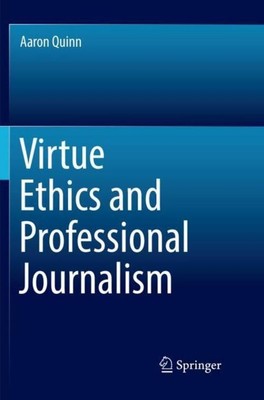 Virtue Ethics and Professional Journalism Aaron Quinn
