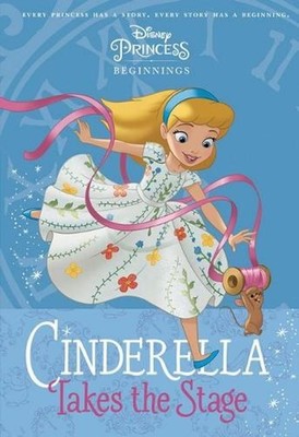 Cinderella Takes the Stage (Disney Princess: Beginnings) Paperback Book