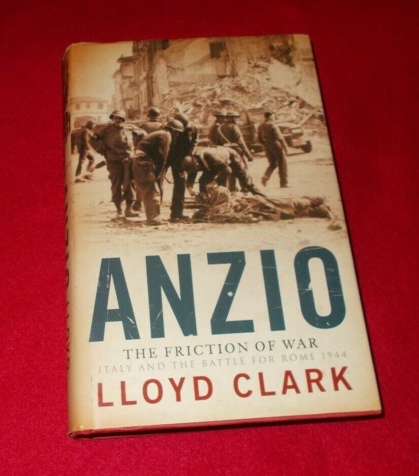 Anzio: The Friction of War - Italy and the Battle for Rome 1944 by Lloyd Clark