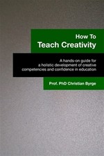 How To Teach Creativity: A hands-on guide for a holistic development of creat...