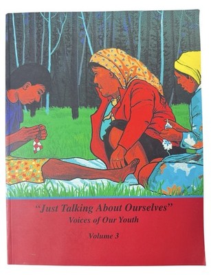 Just Talking About Ourselves Voices of Our Youth Vol 3 Indigenous Writing Canada