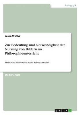 Zur Bedeutung und Notwendigkeit der Nutzung von Bildern im Philosophieunterricht