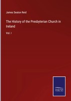 James Seaton Reid | The History Of The Presbyterian Church In Ireland | Buch
