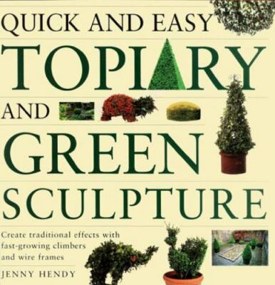 Quick and Easy Topiary and Green Sculpture : Create Traditional Effects with...