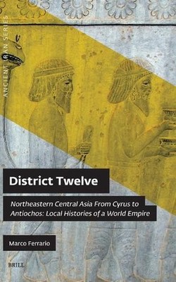 District Twelve: Northeastern Central Asia From Cyrus to Antiochos: Local Histor