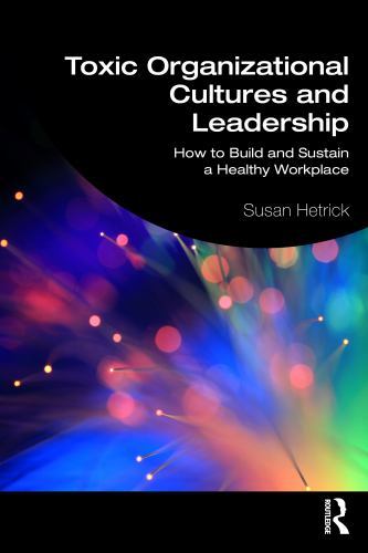 Toxic Organizational Cultures and Leadership : How to Build and Sustain a ...
