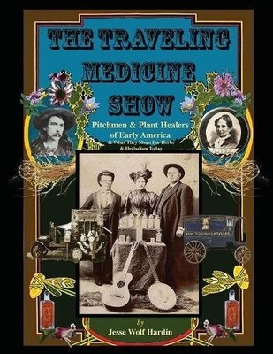 THE TRAVELLING MEDICINE SHOW: PITCHMEN & PLANT HEALERS OF By Jesse Wolf Hardin