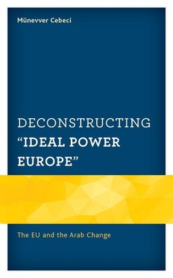 Deconstructing ''Ideal Power Europe'': The EU and the Arab Change by M?nevver Cebe