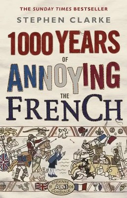 1000 Years of Annoying the French - Stephen Clarke