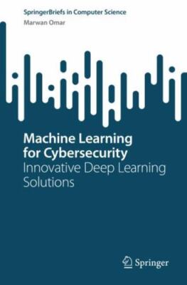 Machine Learning for Cybersecurity : Innovative Deep Learning Solutions, Pape...