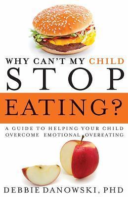 Why Can't My Child Stop Eating?: A Guide to Helping Your Child Overcome...