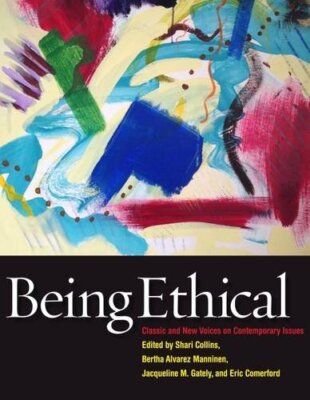 Being Ethical: Classic and New Voices on Contemporary Issues  by Shari Collins