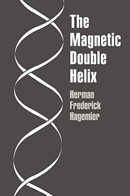 The Magnetic Double Helix, III Herman Frederick Hagemier New Boo