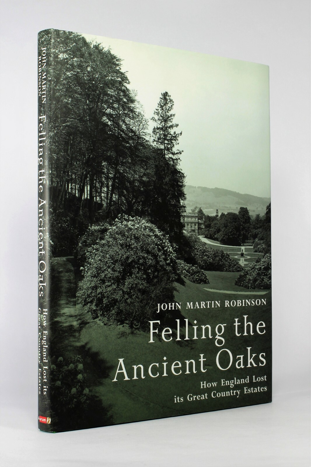 Felling the Ancient Oaks: How England Lost its Great Country Estates - Hardback