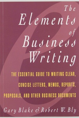 Blake, G: Elements of Business Writing: A Guide to Writing Clear, Concise Letter