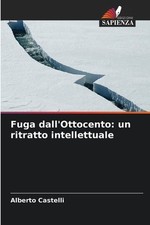 Fuga dall'Ottocento: un ritratto intellettuale by Alberto Castelli Paperback Boo