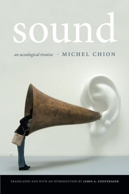 Sound : An Acoulogical Treatise, Hardcover by Chion, Michel; Steintrager, Jam...