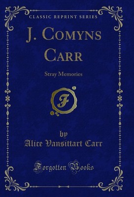 J. Comyns Carr: Stray Memories (Classic Reprint)