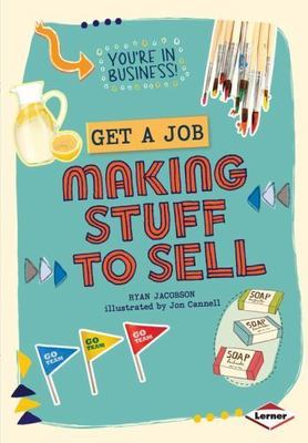 Get a Job Making Stuff to Sell (You're in Business!)