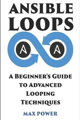 Ansible Loops: A Beginners guide to advanced looping techniques by Max Power Pap
