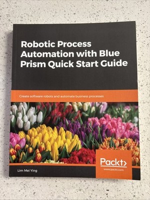 Robotic Process Automation with Blue Prism Quick Start Guide : Create...