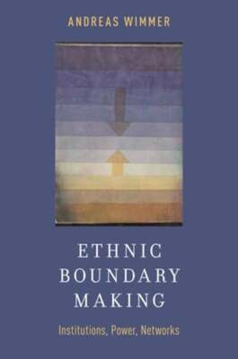 Ethnic Boundary Making: Institutions, Power, Networks by Andreas Wimmer: New