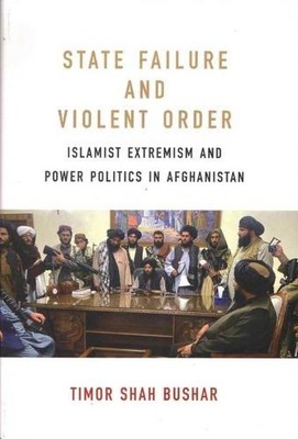 State Failure & Violent Order:Islamist Extremism & Power Politics in Afghanistan