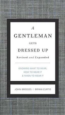 A Gentleman Gets Dressed Up Revised and Expanded: What to Wear, When to Wear...