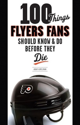 100 Things Flyers Fans Should Know & Do Before They Die (100 Things...Fans S...