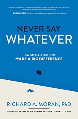 Never Say Whatever: How Small Decisions Make a Big Difference by Richard A. ...