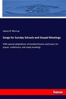 Songs For Sunday Schools And Gospel Meetings James R. Murray