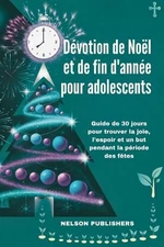Dvotion de Nol et de fin d'anne pour adolescents: Guide de 30 jours pour trouver