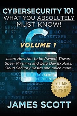 Cybersecurity 101: What You Absolutely..., Scott, James