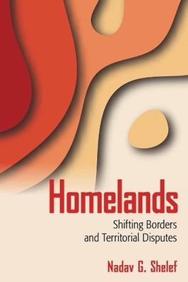 Homelands: Shifting Borders and Territorial Disputes by Nadav G. Shelef (English