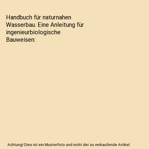 Handbuch für naturnahen Wasserbau. Eine Anleitung für ingenieurbiologische Bau - Unbekannt