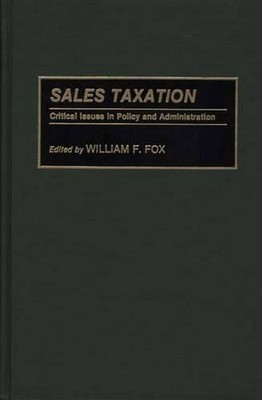 Sales Taxation: Critical Issues in Policy and Administration by William F. Fox (