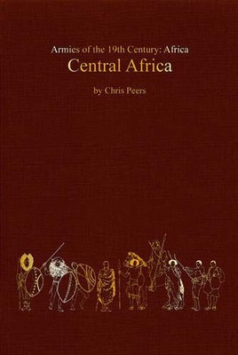CENTRAL AFRICA: TRIBAL AND COLONIAL ARMIES IN THE CONGO, By Chris Peers