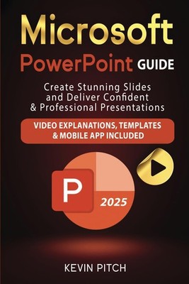 Microsoft PowerPoint Guide: Create Stunning Slides and Deliver Confident & Profe