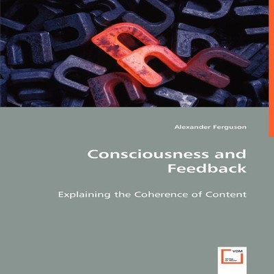 Consciousness and Feedback - Explaining the Coherence of Content