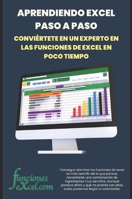 Aprendiendo Excel paso a paso: Convi?rtete en un experto en las funciones de Exc