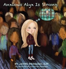 Anxious Alyx Is Strong by Jayme Branagh Hardcover Book